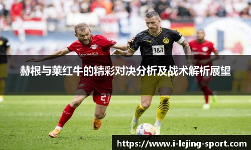 赫根与莱红牛的精彩对决分析及战术解析展望