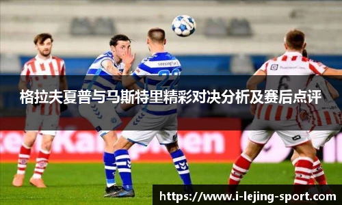 格拉夫夏普与马斯特里精彩对决分析及赛后点评