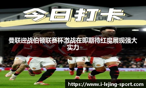 曼联迎战伯顿联赛杯激战在即期待红魔展现强大实力