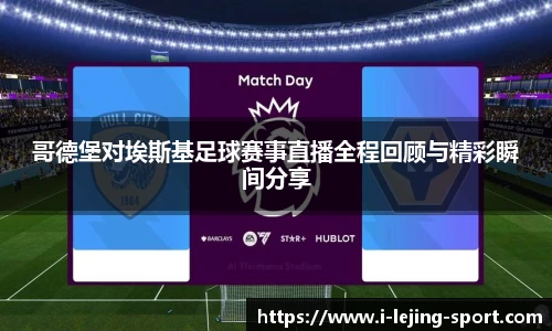 哥德堡对埃斯基足球赛事直播全程回顾与精彩瞬间分享